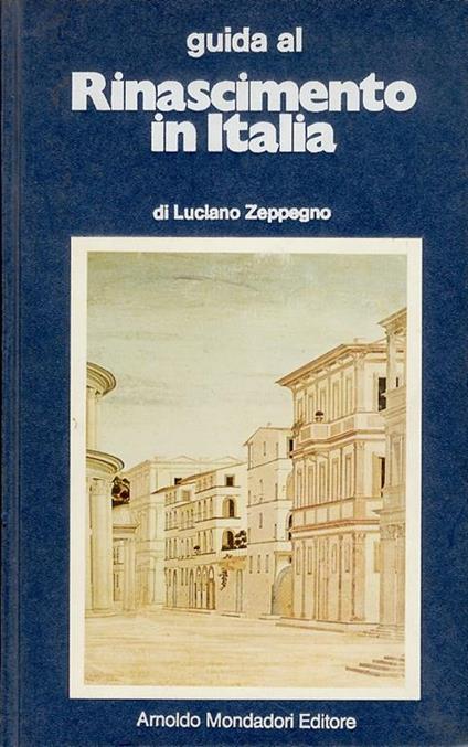 Guida al Rinascimento in Italia. Introduzione di Eugenio Battisti - Luciano Zeppegno - copertina