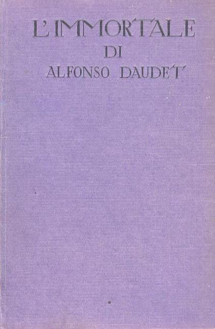 L' Immortale L'Immortel. Romanzo. Prima traduzione italiana autorizzata - Alphonse Daudet - copertina