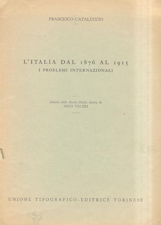 L' Italia dal 1876 al 1915. I problemi internazionali. Estratto dalla Storia d'Italia diretta da Nino Valeri - Francesco Cataluccio - copertina