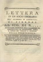 Lettera di un socio onorario dell'Accademia di agricoltura di Firenze al sig. di B.**** segretario perpetuo dell'Accademia di agricoltura di Angolemme, sopra il riposo dei terreni e i principj della vegetazione