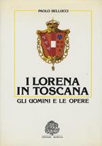 I Lorena in Toscana. Gli uomini e le opere