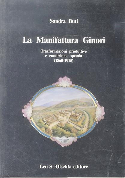 La manifattura Ginori. Trasformazioni produttive e condizione operaia (1860-1915) - Sandra Buti - copertina