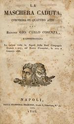 La Maschera caduta, commedia in quattro atti. Rappresentata la prima volta in Napoli dalla R. Compagnia Tessari e socj, sul Teatro Fiorentini, la sera 8 Gennajo 1826