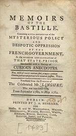 Memoirs of the Bastille. Containing a full exposition of the misterious policy and despotic oppression of the French Government interspersed with a variety of curious anecdotes. Translated from the French