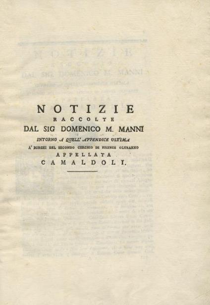 Notizie raccolte dal sig. Domenico M. Manni intorno a quell'appendice ultima à borghi del secondo cerchio di Firenze Oltrarno appellata Camaldoli - Domenico Maria Manni - copertina