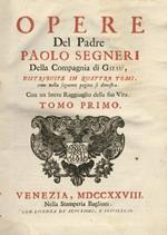 Opere del padre Paolo Segneri della Compagnia di Giesù, distribuite in quattro tomi, come nella seguente pagina si dimostra: con un breve ragguaglio della sua vita. Tomo primo. Tomo secondo