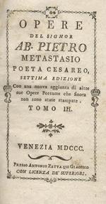 Opere del Signor Ab. Pietro Metastasio poeta cesareo. Settima edizione. Con una nuova aggiunta di altre sue Opere Pstume che finora non sono state stampate. Tomo III