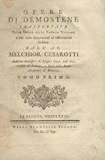 Opere di Demostene trasportate dalla greca nella favella italiana e con varie annotazioni ed osservazioni illustrate dall' ab. Melchior Cesarotti Tomo primo - tomo secondo - tomo quinto