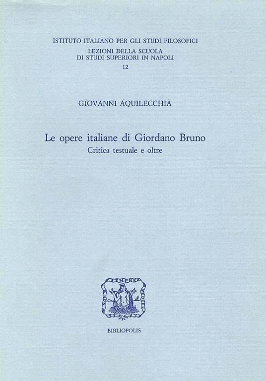 Le opere italiane di Giordano Bruno. Critica testuale e oltre - Giovanni Aquilecchia - copertina