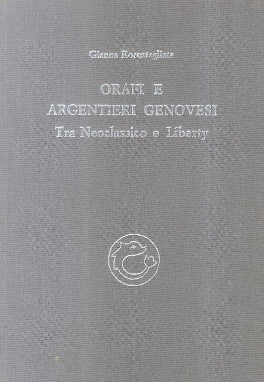 Orafi e argentieri genovesi. Tra Neoclassico e Liberty - Gianna Roccatagliata - copertina