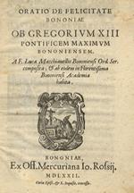 Oratio de felicitate Bononiae ob Gregorium XIII. pontificem maximum Bononiensem. A F. Luca Macchiavellio Bononiensi Ord. Ser. composita & ab eodem in florentissima Bononiensi academia habita