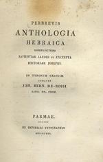 Perbrevis anthologia Hebraica complectens sapientiae laudes et excerpta historiae Josephi. In tyronum gratiam curavit Joh. Bern. De-Rossi