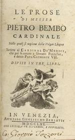 Le prose di messer Pietro Bembo cardinale nelle quali si ragiona della volgar lingua scritte al cardinal Dè Medici, divise in tre libri