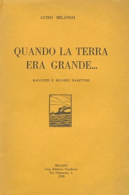 Quando la terra era grande Racconti e ricordi marittimi. Nel Regno di Budda - Nel Regno di Maometto - Guido Milanesi - copertina