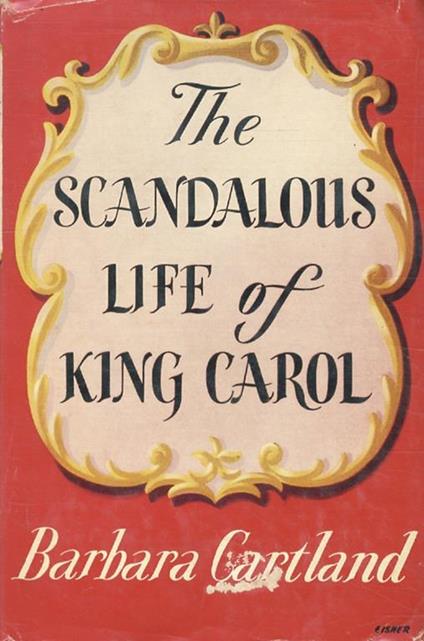 The Scandalous Life of King Carol - Barbara Cartland - copertina