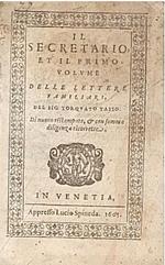 Il secretario, et il primo volume delle lettere familiari, del sig. Torquato Tasso. Di nuovo ristampate, & con somma diligenza ricorrette. Segue con front. e paginaz. propria: Il secondo volume delle lettere familiari del sig. Torquato Tasso