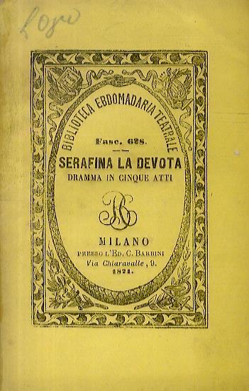 Serafina la devota. Dramma in 5 atti. Versione di L. E. Tettoni. II. Edizione - Victorien Sardou - copertina