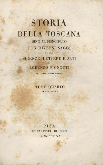 Storia della Toscana sino al Principato, con diversi saggi sulle scienze, lettere e arti di Lorenzo Pignotti istoriografo regio. Tomo IV - Parte prima - Lamberto Pignotti - copertina