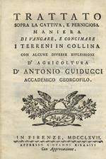 Trattato sopra la cattiva, e perniciosa maniera di vangare, e concimare i terreni in collina con alcune diverse riflessioni d'agricoltura d'Antonio Guiducci accademico georgofilo