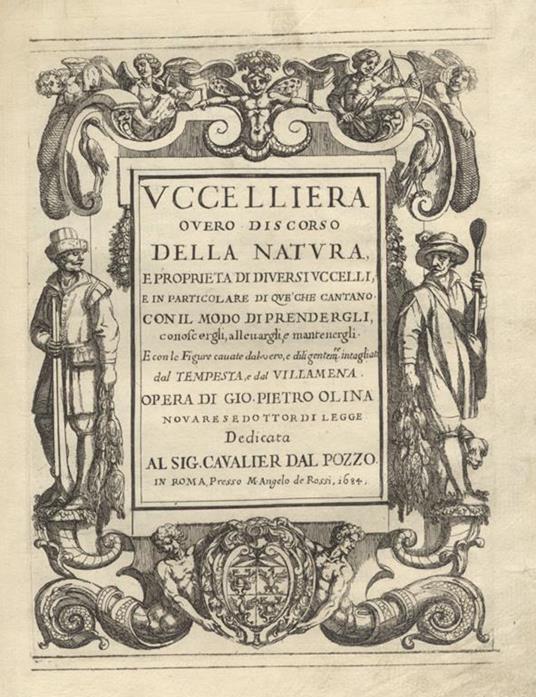 Uccelliera, overo discorso della natura, e proprietà di diversi uccelli, e in particolare di que che cantano, con il modo di prendergli, conoscergli, allevargli, e mantenergli. E con le figure cavate dal vero, e diligentemente intagliate, dal Tempesta e d - Giovanni P. Olina - copertina