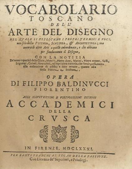 Vocabolario toscano dell'Arte del Disegno nel quale si esplicano i propri termini e voci, non solo della Pittura, Scultura, & Architettura ma ancora di altre Arti a quelle subordinate, e che abbiano per fondamento il Disegno, con la notizia dè nomi e qua - Filippo Baldinucci - copertina