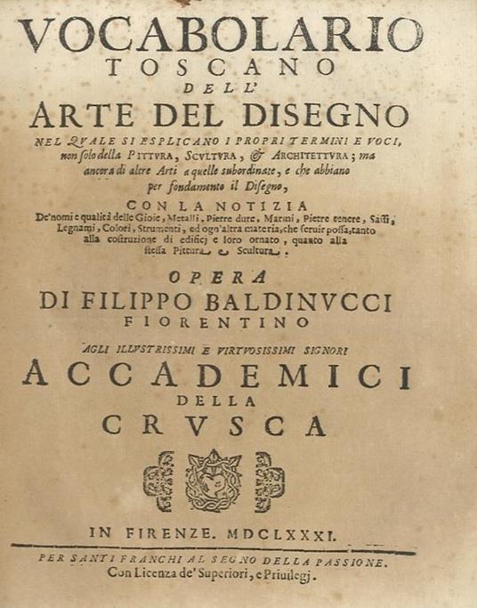 Vocabolario toscano dell'Arte del Disegno nel quale si esplicano i propri termini e voci, non solo della Pittura, Scultura, & Architettura ma ancora di altre Arti a quelle subordinate, e che abbiano per fondamento il Disegno, con la notizia dè nomi e qua - Filippo Baldinucci - copertina