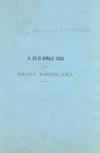 Nel suo sessantesimo secondo natalizio Arcangelo Piccioli, rettore del Collegio-convitto delle Scuole Pie alla Badia Fiesolana, ricambiando di affetto sincero l'affetto dei suoi amatissimi settantadue alunni li salutava colle seguenti strofette liber - Arcangelo Piccioli - copertina