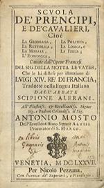 Scuola de' prencipi, e de' cavalieri, cioè la geografia, la rettorica, la morale, l'economica, la politica, la logica, e la fisica cauate dall'opere francesi del sig. Della Motta Le Vayer, che le ha distese per istruzione di Luigi XIV re di Francia,