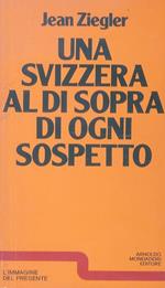 Una Svizzera al di sopra di ogni sospetto. In collaborazione con D. Castelnuovo Frigessi e R. H. Stahm