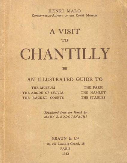 A visit to Chantilly. An illustrated guide to the Museum, the abode of Sylvia, the racket courts, the park, the hamlet, the stables. Translated from the French by Mary E. Rodocanachi - Henri Malo - copertina