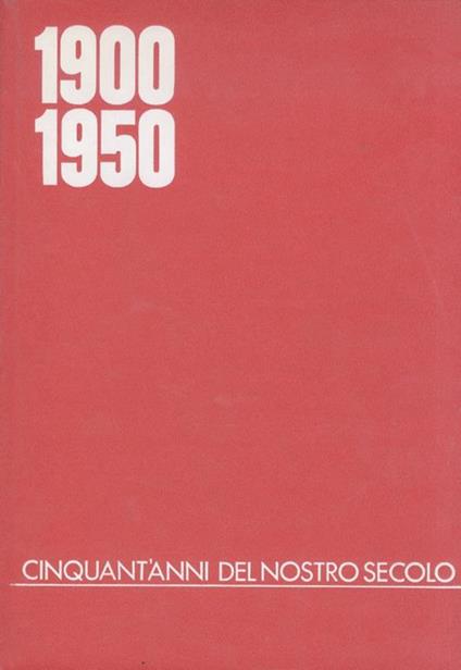 1900-1950. Cinquant'Anni Del Nostro Secolo. (Didascalie: C. Pina - Notiziari: F. Geilhof - Ricerche Iconografiche: A. Razza). - Claudio Pina - copertina