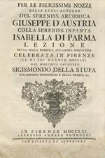 Per le felicissime nozze delle reali altezze del sereniss. arciduca Giuseppe d'Austria colla sereniss. infanta Isabella di Parma lezione detta nella pubblica accademia fiorentina [.] dal marchese cavaliere Sigismondo Della Stufa accademico fiorenti