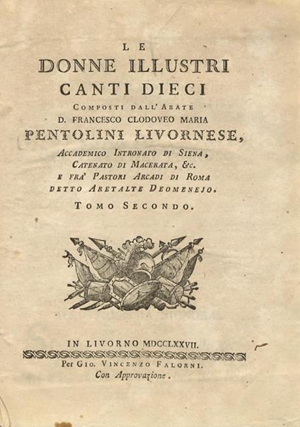 Le donne illustri canti dieci composti dall'abate d. Francesco Clodoveo Maria Pentolini livornese, accademico Apatista di Firenze, Ricovrato di Padova, &c. e frà pastori arcadi di Roma detto Aretalte Deomenejo. Tomo secondo. - copertina