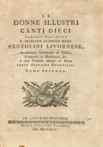 Le donne illustri canti dieci composti dall'abate d. Francesco Clodoveo Maria Pentolini livornese, accademico Apatista di Firenze, Ricovrato di Padova, &c. e frà pastori arcadi di Roma detto Aretalte Deomenejo. Tomo secondo.