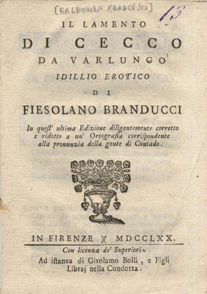 Il lamento di Cecco da Varlungo idillio erotico di Fiesolano Branducci in quest'ultima edizione diligentemente corretto e ridotto a un'ortografia corrispondente alla pronunzia della gente di contado - Francesco Baldovini - copertina