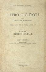 Ellero o Guyot? Ossia tirannide borghese o tirannide socialista? Studio critico-sociale. Parte prima. Seconda edizione, accresciuta e con appendice delle lettere di Ellero, di Guyot e di alcuni giudizi della stampa