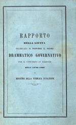 RAPPORTO della giunta incaricata di proporre il premio drammatico governativo per il concorso di Firenze dell'anno 1863 al Ministro della Pubblica Istruzione