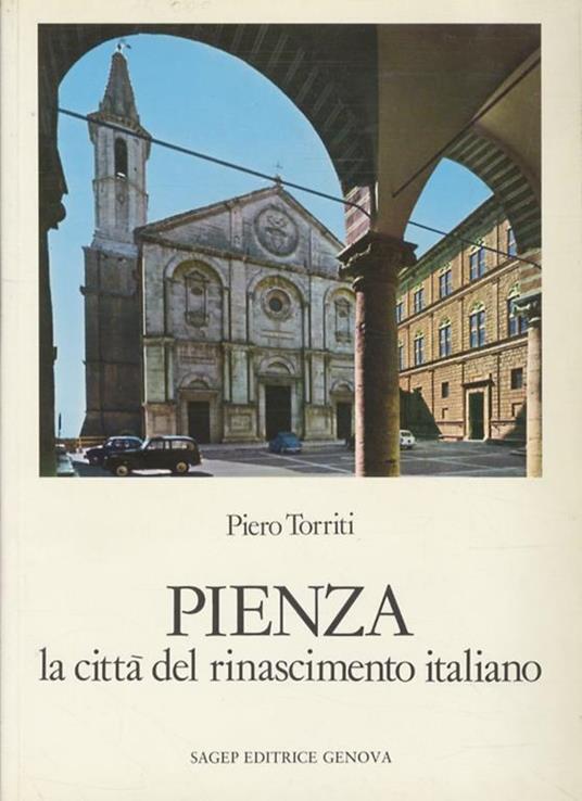 Pienza. La città del Rinascimento italiano - Piero Torriti - copertina