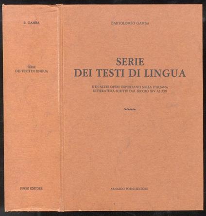 Serie dei testi di lingua e di altre opere importanti nella italiana letteratura scritte dal secolo XIV al XIX. Quarta edizione rieduta, emendata e notabilmente accresciuta - Bartolomeo Gamba - copertina