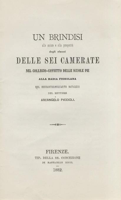 Un brindisi alla salute e alla prosperità degli alunni delle sei camerate nel Collegio-convitto delle Scuole Pie alla Badia Fiesolana, nel sessantesimoquarto natalizio del rettore Arcangelo Piccioli - Arcangelo Piccioli - copertina