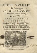 Prose vulgari di Monsignor Agostino Mascardi, cameriere d'honore di N. Sig.re Urbano VIII. Prima parte (...)/Parte seconda continente l'Orazioni. (Unito:) Saggi accademici dati in Roma nell' Accademia del Sereniss. Prencipe Cardinal di Savoia, da div