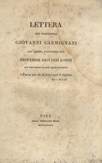 Lettera del professore Giovanni Carmignani all'amico, e collega suo, professor Giovanni Rosini sul vero senso di quel verso di Dante "Poscia più che il dolor poté il digiuno" - Giovanni Carmignani - copertina