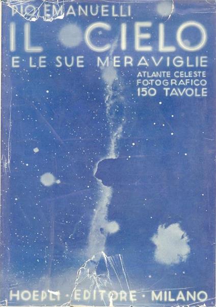 Il cielo e le sue meraviglie. Atlante di 150 tavole. Riproduzioni di fotografie celesti ottenute con i più grandi telescopi moderni - Pio Emanuelli - copertina