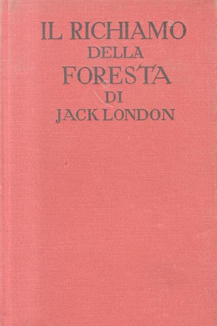 Il richiamo della foresta [.] Romanzo. Traduzione dall'inglese di Gastone Rossi - Jack London - copertina