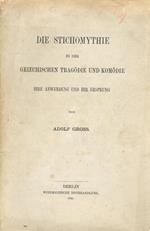 Die Stichomythie in der Griechischen Tragödie und Komödie. Hire Anwendung und hir Ursprung von Aldol Gross