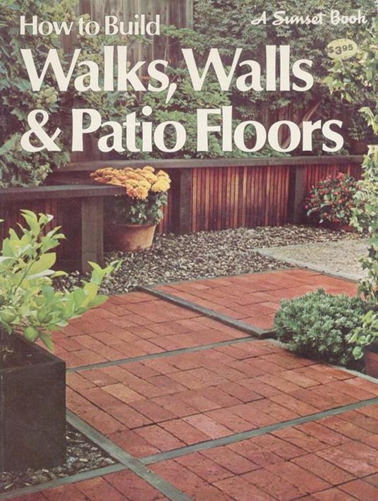 How to Build Walks, Walls & Patio Floors. By the Editors of Sunset Books and Sunset Magazine - René Klein - copertina