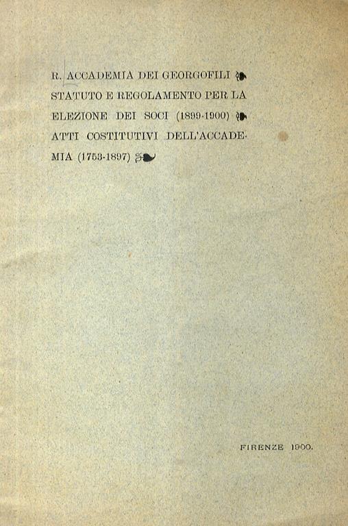 Accademia (R.) dei Georgofili. Statuto e regolamento per la elezione dei soci (1899-1900). Atti costitutivi dell’Accademia (1753-1897) - copertina