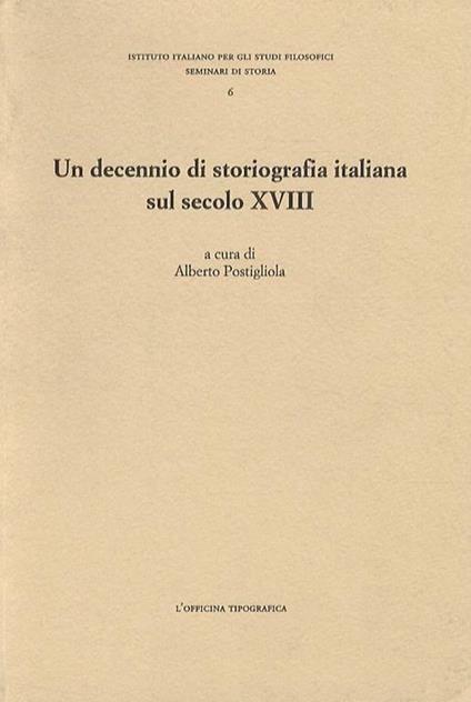 Un decennio di storiografia italiana sul secolo XVIII. Atti del Convegno organizzato dalla Società italiana di studi sul secolo XVIII e dall'Istituto Italiano per gli Studi Filosofici con il patrocinio dell'Istituto della Enciclopedia Italiana (Vico - copertina