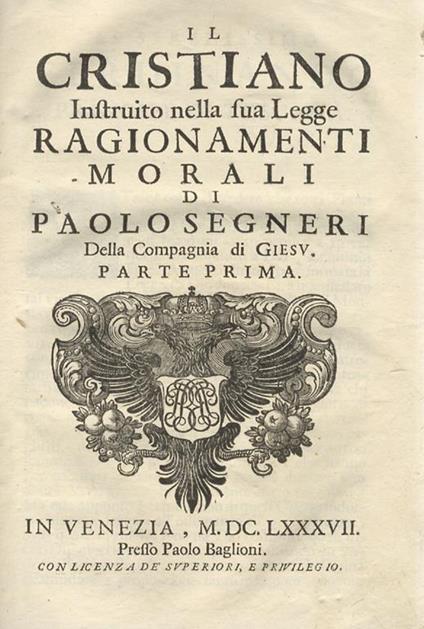 Il cristiano instruito nella sua sua legge ragionamenti morali di Paolo Segneri della Compagnia di Giesu. Parte prima - Paolo Segneri - copertina