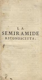 Opere drammatiche. (La Semiramide riconosciuta. Il Catone in Utica. L'Alessandro nell'Indie. Il Demofoonte)